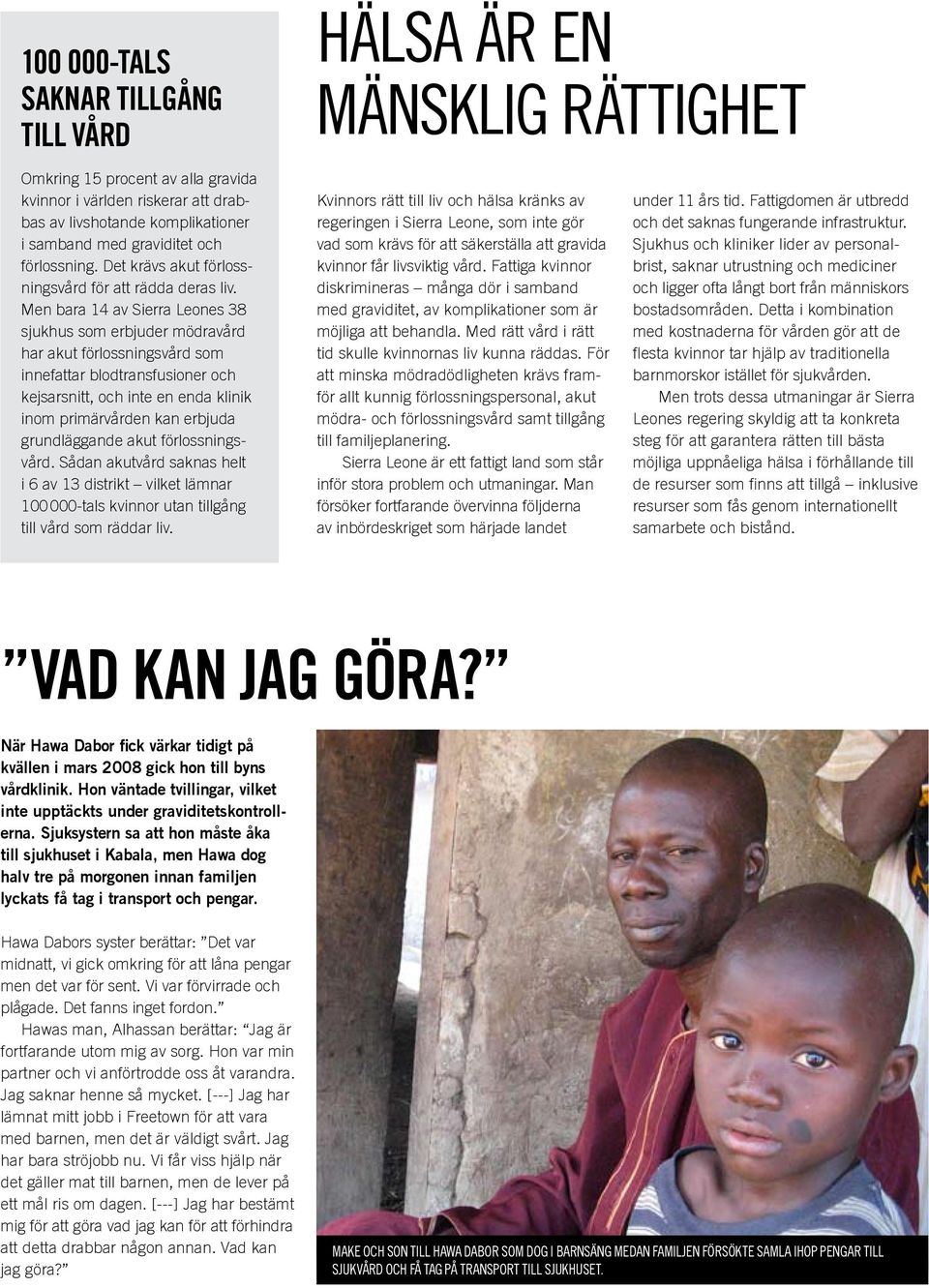 Men bara 14 av Sierra Leones 38 sjukhus som erbjuder mödravård har akut förlossningsvård som innefattar blodtransfusioner och kejsarsnitt, och inte en enda klinik inom primärvården kan erbjuda