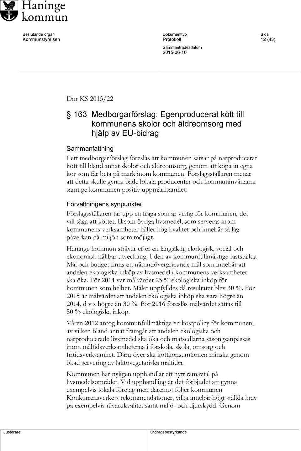 Förslagsställaren menar att detta skulle gynna både lokala producenter och kommuninvånarna samt ge kommunen positiv uppmärksamhet.