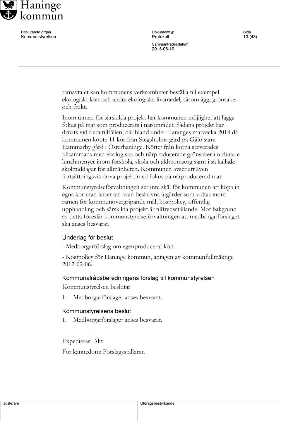 Sådana projekt har drivits vid flera tillfällen, däribland under Haninges matvecka 2014 då kommunen köpte 11 kor från Stegsholms gård på Gålö samt Hammarby gård i Österhaninge.
