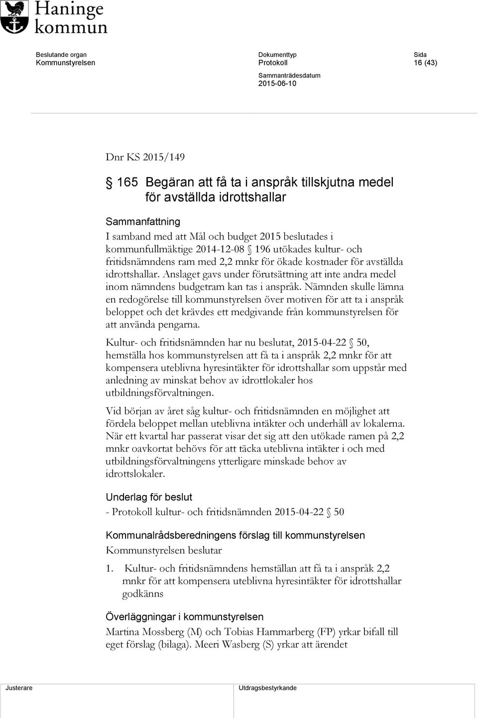 Anslaget gavs under förutsättning att inte andra medel inom nämndens budgetram kan tas i anspråk.