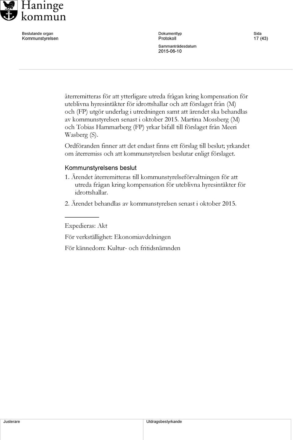 Ordföranden finner att det endast finns ett förslag till beslut; yrkandet om återremiss och att kommunstyrelsen beslutar enligt förslaget. 1.