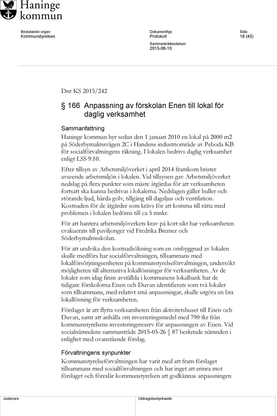 Efter tillsyn av Arbetsmiljöverket i april 2014 framkom brister avseende arbetsmiljön i lokalen.