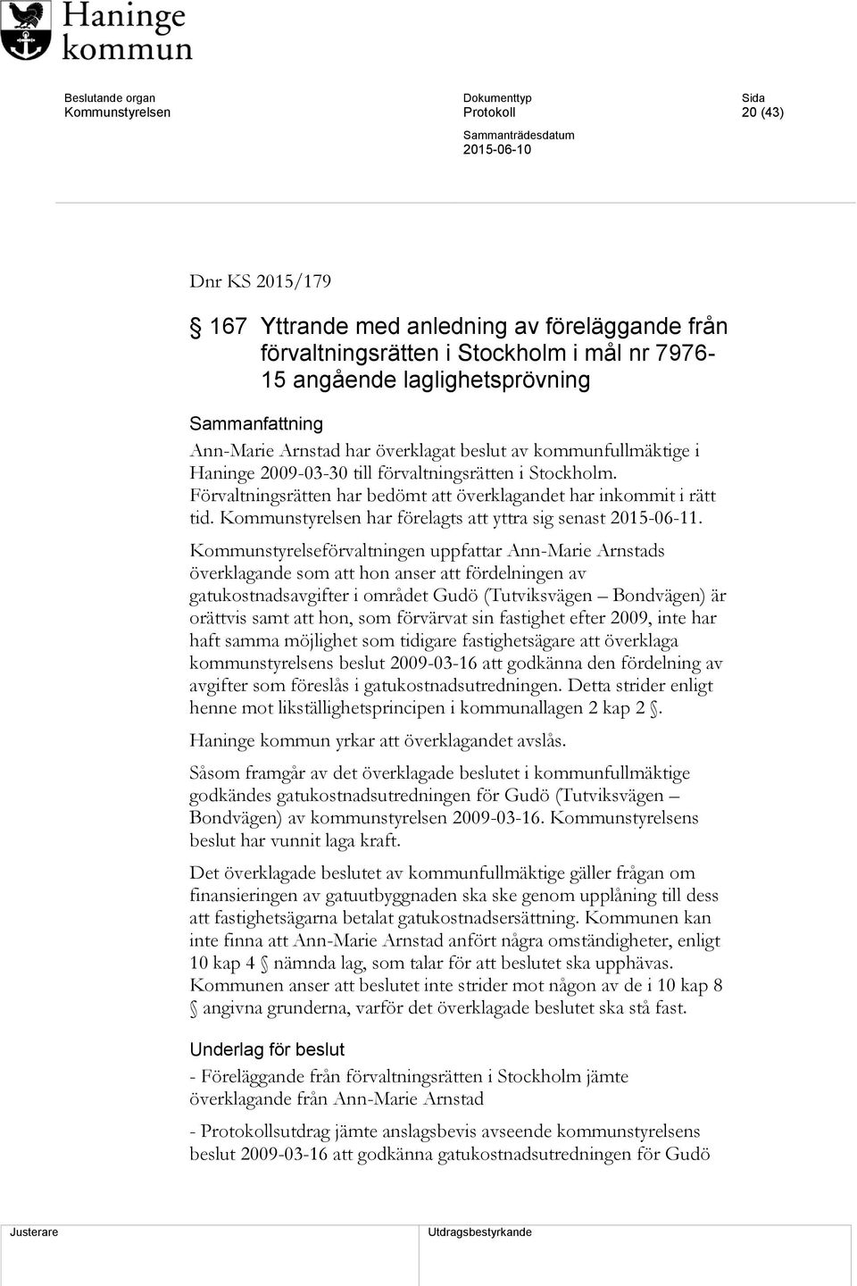 Kommunstyrelsen har förelagts att yttra sig senast 2015-06-11.