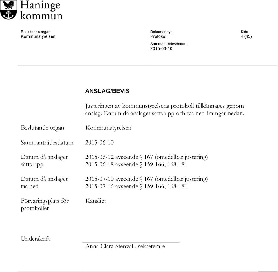 Beslutande organ Kommunstyrelsen Datum då anslaget sätts upp Datum då anslaget tas ned Förvaringsplats för protokollet