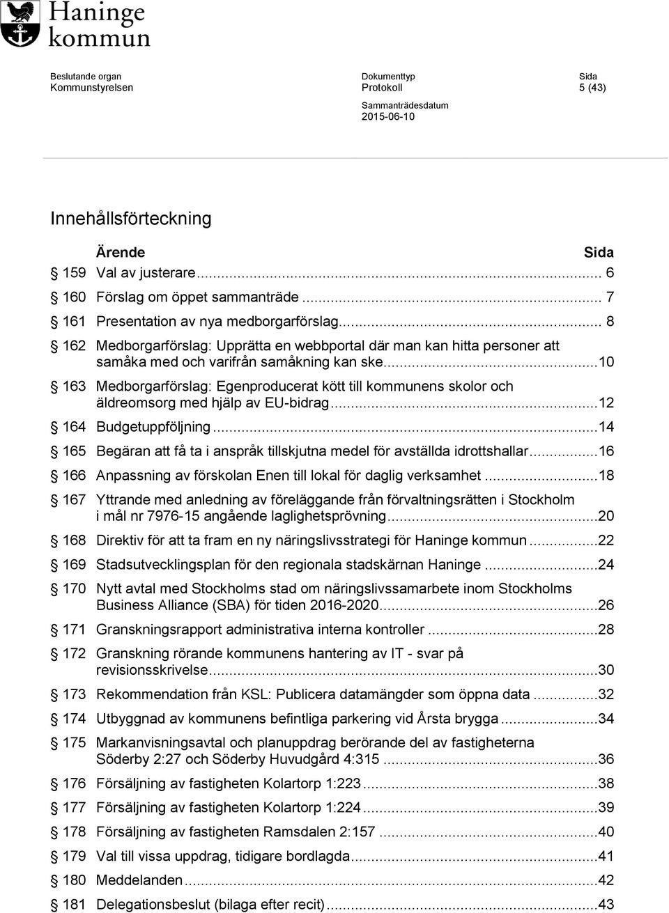 ..10 163 Medborgarförslag: Egenproducerat kött till kommunens skolor och äldreomsorg med hjälp av EU-bidrag...12 164 Budgetuppföljning.