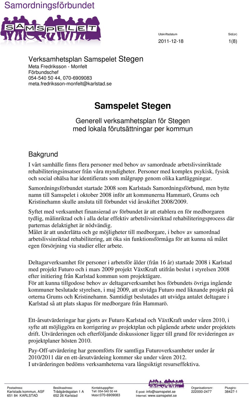 rehabiliteringsinsatser från våra myndigheter. Personer med komplex psykisk, fysisk och social ohälsa har identifierats som målgrupp genom olika kartläggningar.