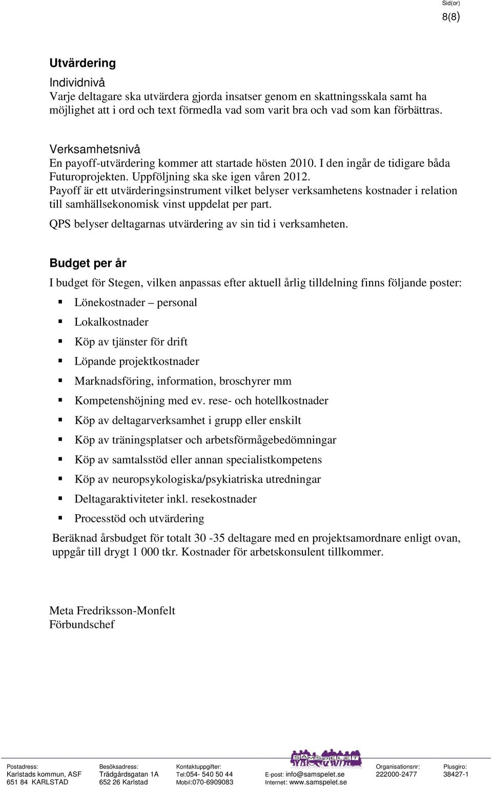 Payoff är ett utvärderingsinstrument vilket belyser verksamhetens kostnader i relation till samhällsekonomisk vinst uppdelat per part. QPS belyser deltagarnas utvärdering av sin tid i verksamheten.