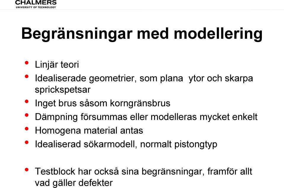modelleras mycket enkelt Homogena material antas Idealiserad sökarmodell, normalt