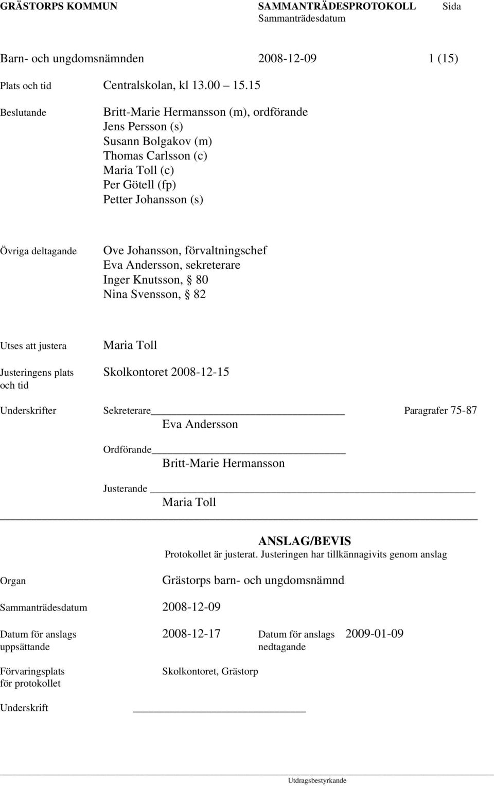 förvaltningschef Eva Andersson, sekreterare Inger Knutsson, 80 Nina Svensson, 82 Utses att justera Maria Toll Justeringens plats Skolkontoret 2008-12-15 och tid Underskrifter Sekreterare Paragrafer
