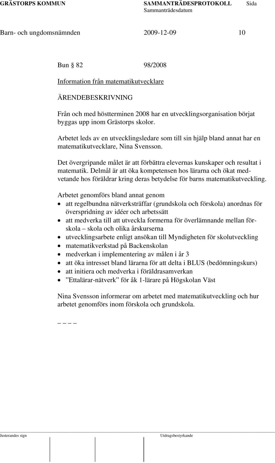Delmål är att öka kompetensen hos lärarna och ökat medvetande hos föräldrar kring deras betydelse för barns matematikutveckling.