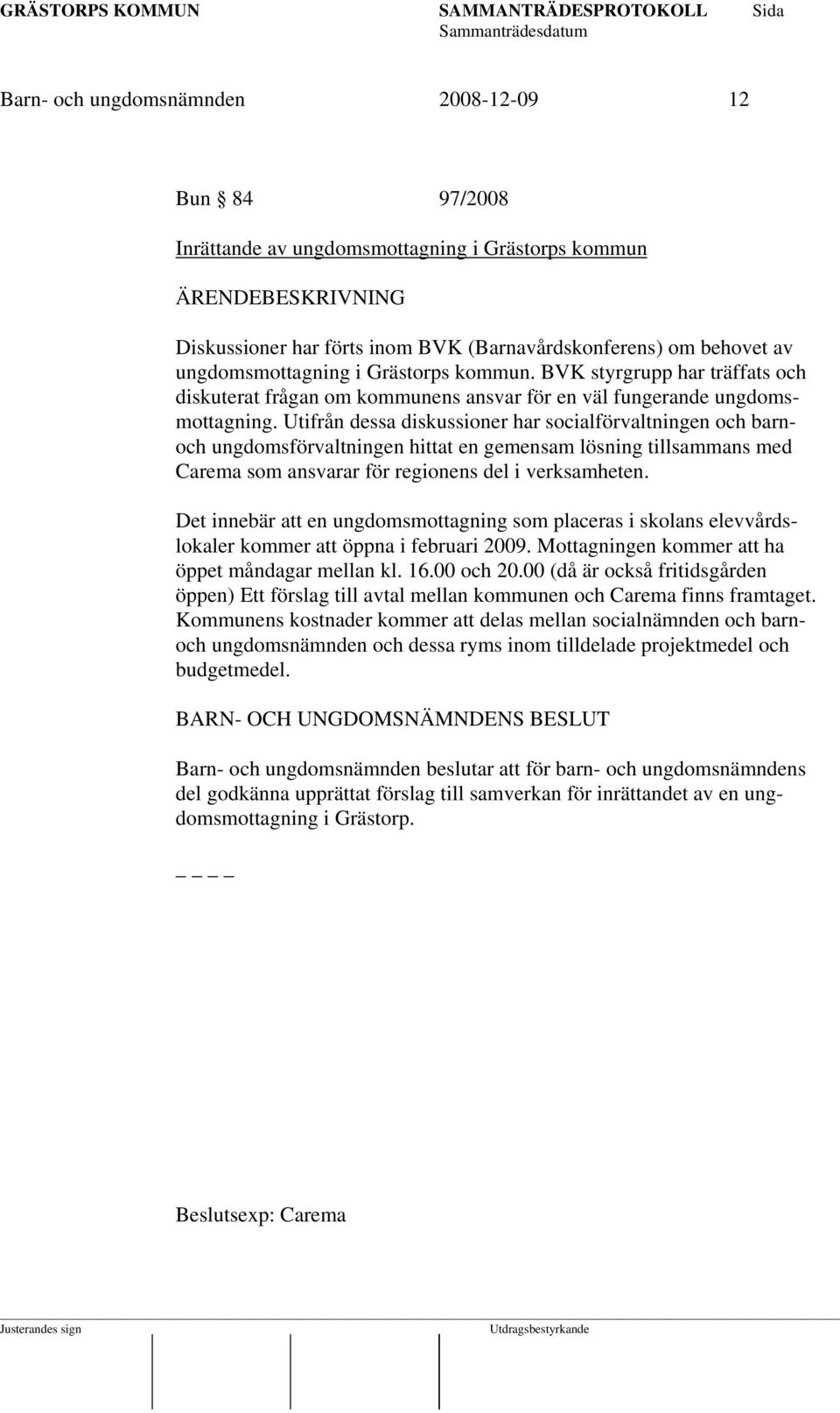 Utifrån dessa diskussioner har socialförvaltningen och barnoch ungdomsförvaltningen hittat en gemensam lösning tillsammans med Carema som ansvarar för regionens del i verksamheten.