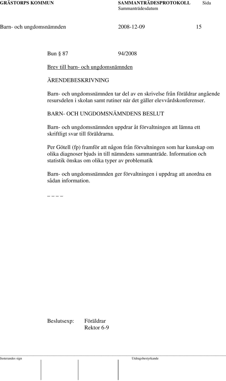 Barn- och ungdomsnämnden uppdrar åt förvaltningen att lämna ett skriftligt svar till föräldrarna.