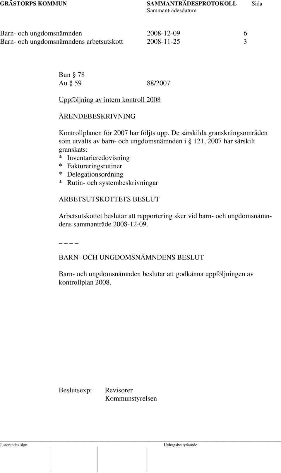 De särskilda granskningsområden som utvalts av barn- och ungdomsnämnden i 121, 2007 har särskilt granskats: * Inventarieredovisning * Faktureringsrutiner *