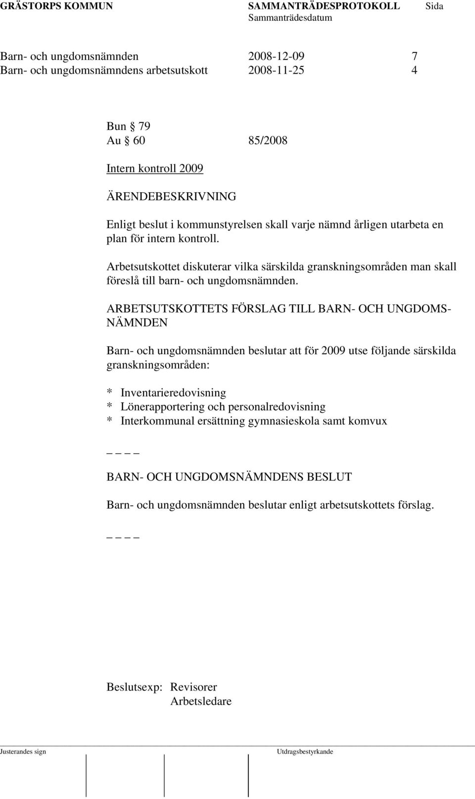 ARBETSUTSKOTTETS FÖRSLAG TILL BARN- OCH UNGDOMS- NÄMNDEN Barn- och ungdomsnämnden beslutar att för 2009 utse följande särskilda granskningsområden: * Inventarieredovisning *