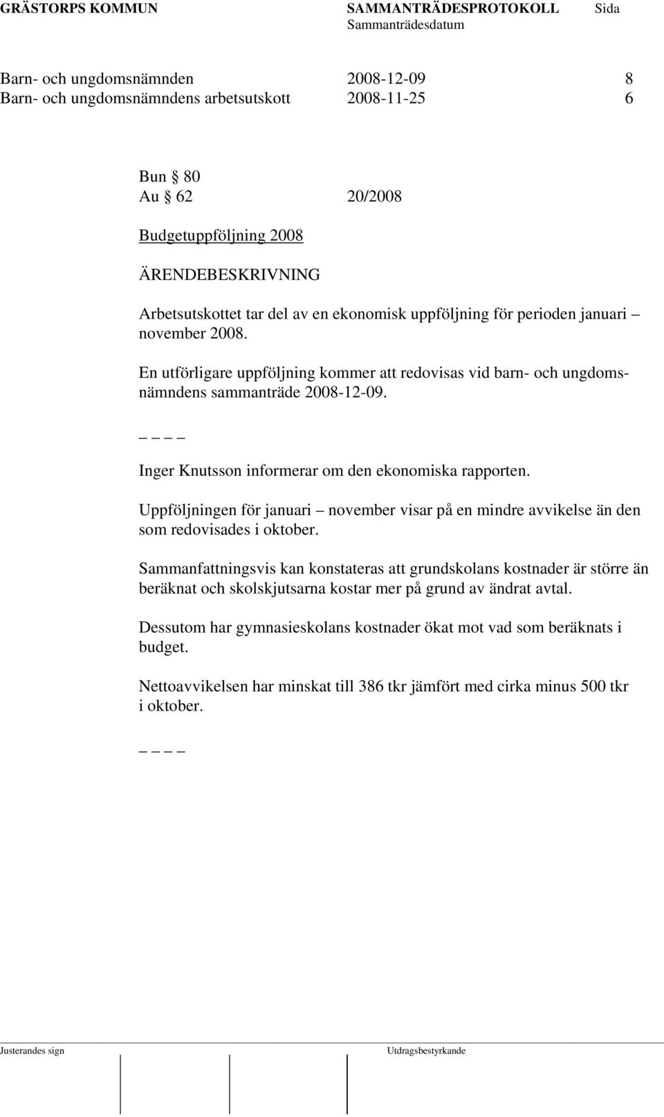 Uppföljningen för januari november visar på en mindre avvikelse än den som redovisades i oktober.