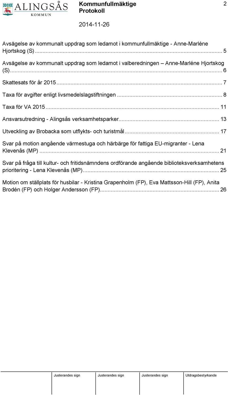 .. 13 Utveckling av Brobacka som utflykts- och turistmål... 17 Svar på motion angående värmestuga och härbärge för fattiga EU-migranter - Lena Klevenås (MP).