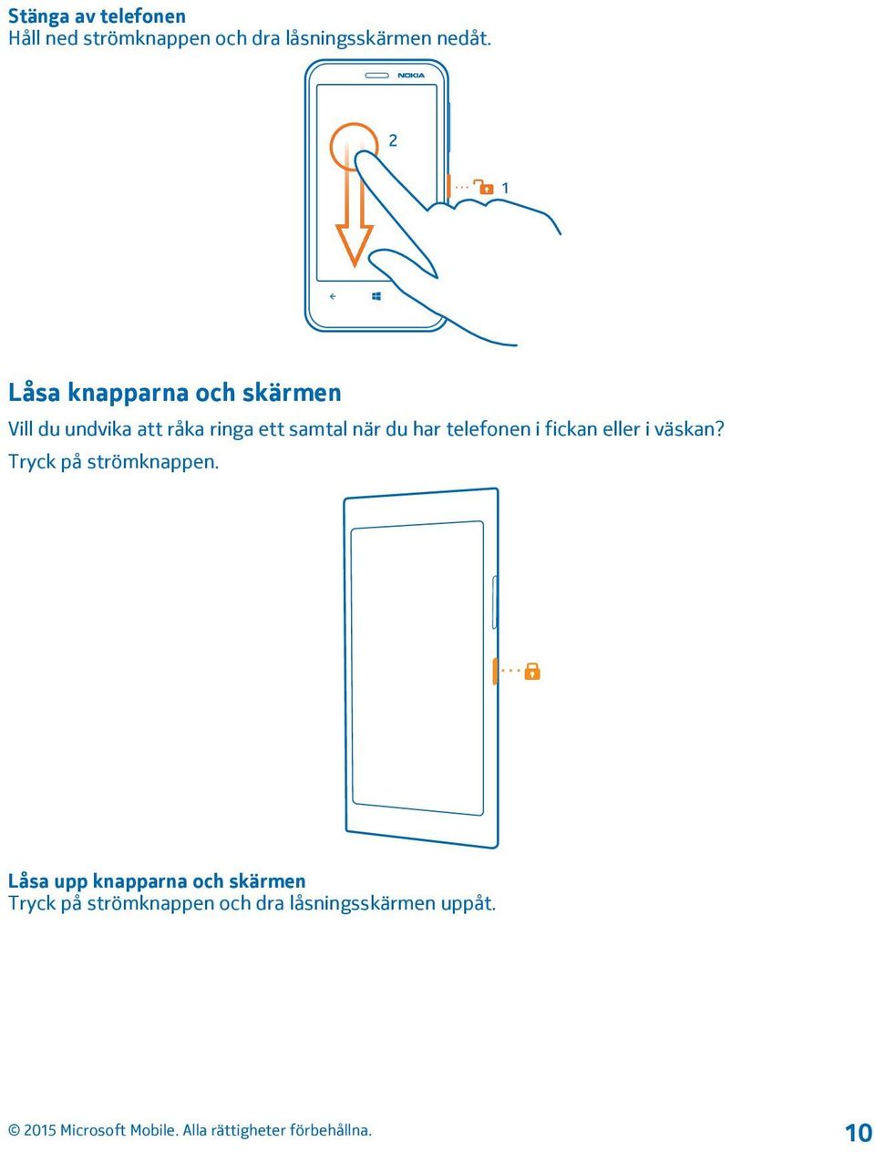 du har telefonen i fickan eller i väskan? Tryck på strömknappen.