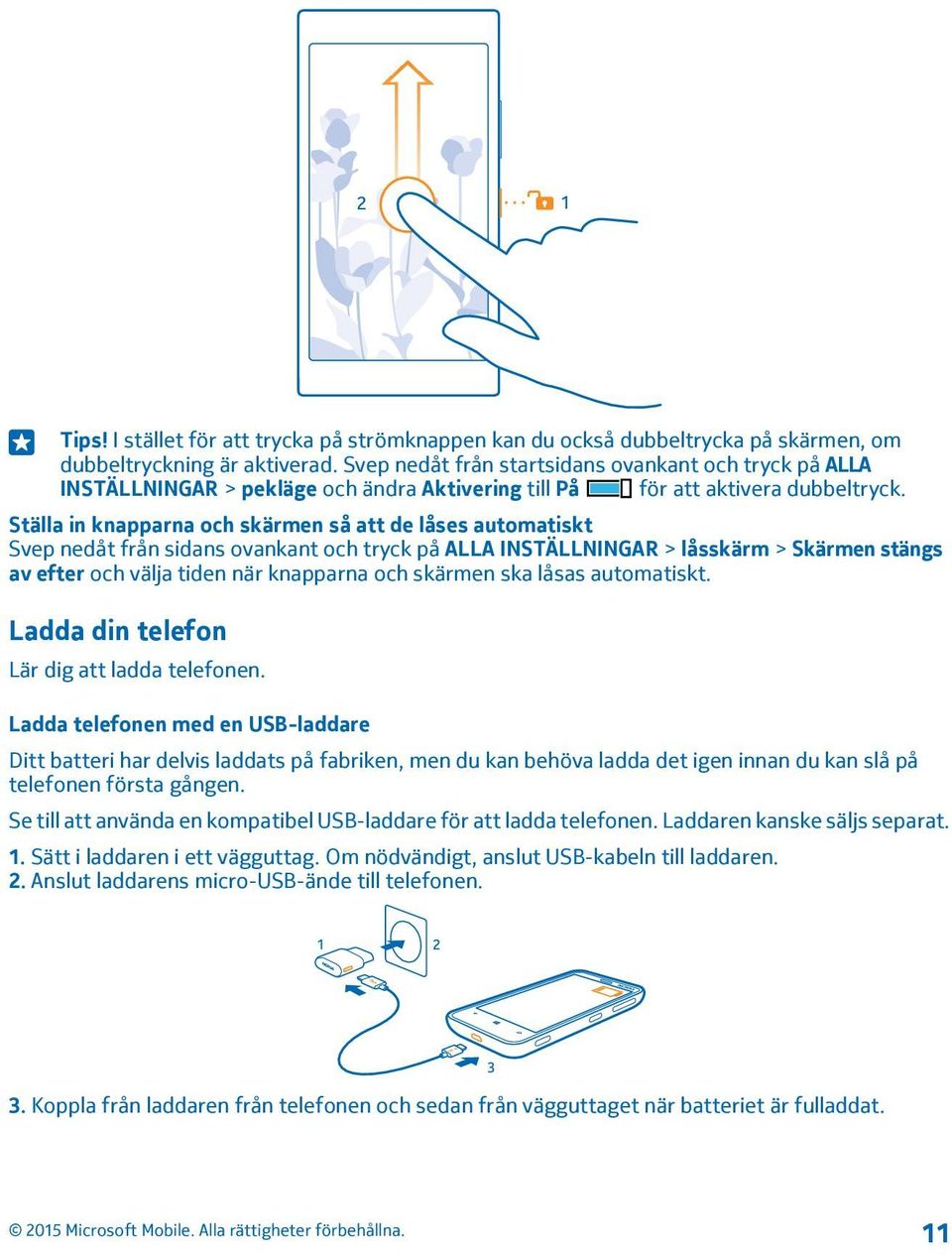 Ställa in knapparna och skärmen så att de låses automatiskt Svep nedåt från sidans ovankant och tryck på ALLA INSTÄLLNINGAR > låsskärm > Skärmen stängs av efter och välja tiden när knapparna och