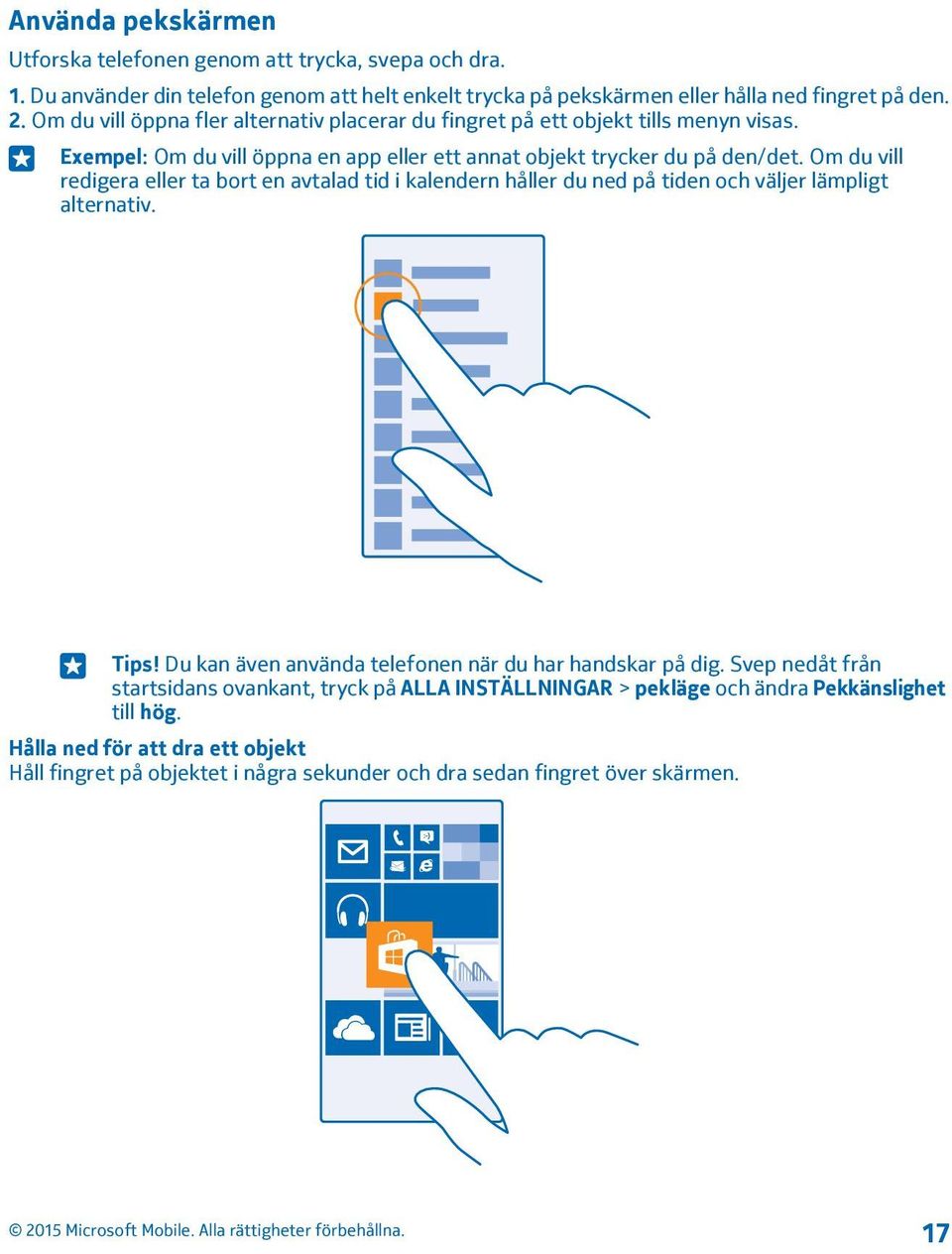 Om du vill redigera eller ta bort en avtalad tid i kalendern håller du ned på tiden och väljer lämpligt alternativ. Tips! Du kan även använda telefonen när du har handskar på dig.