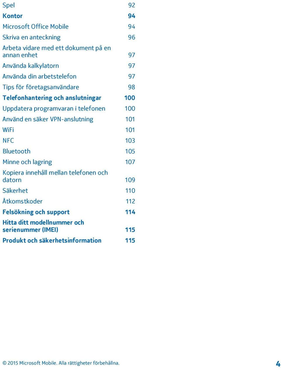 Använd en säker VPN-anslutning 101 WiFi 101 NFC 103 Bluetooth 105 Minne och lagring 107 Kopiera innehåll mellan telefonen och datorn 109