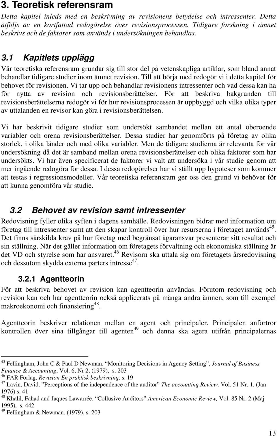 1 Kapitlets upplägg Vår teoretiska referensram grundar sig till stor del på vetenskapliga artiklar, som bland annat behandlar tidigare studier inom ämnet revision.