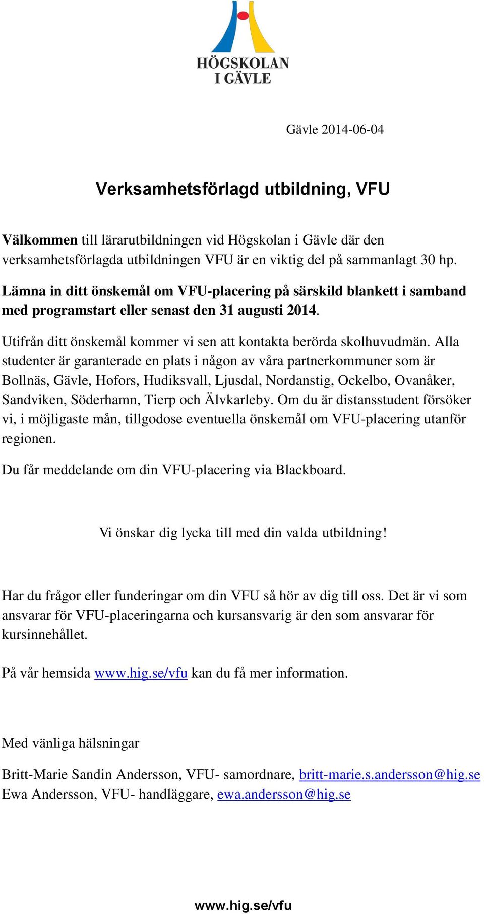 Alla studenter är garanterade en plats i någon av våra partnerkommuner som är Bollnäs, Gävle, Hofors, Hudiksvall, Ljusdal, Nordanstig, Ockelbo, Ovanåker, Sandviken, Söderhamn, Tierp och Älvkarleby.