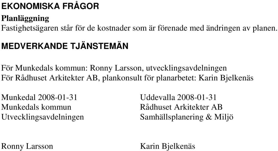 MEDVERKANDE TJÄNSTEMÄN För Munkedals kommun: Ronny Larsson, utvecklingsavdelningen För Rådhuset Arkitekter