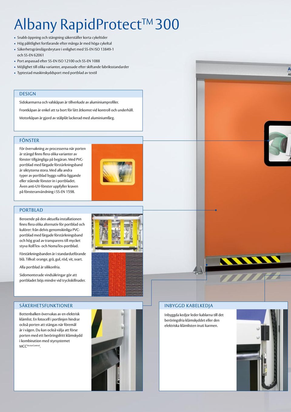 textil DESIGN Sidokarmarna och valskåpan är tillverkade av aluminiumprofiler. Frontkåpan är enkel att ta bort för lätt åtkomst vid kontroll och underhåll.