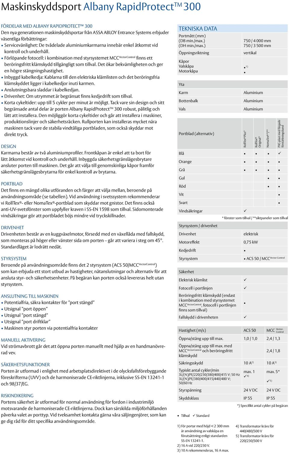 Förlöpande fotocell: i kombination med styrsystemet MCC VectorControl finns ett beröringsfritt klämskydd tillgängligt som tillval. Det ökar bekvämligheten och ger en högre stängningshastighet.