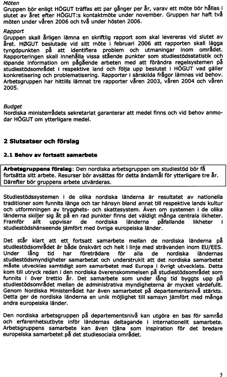 H0GUT besiutade vid sitt möte i februari 2006 att rapporten skall lagga tyngdpunkten pa att identifiera problem och utmaningar inom omrldet.