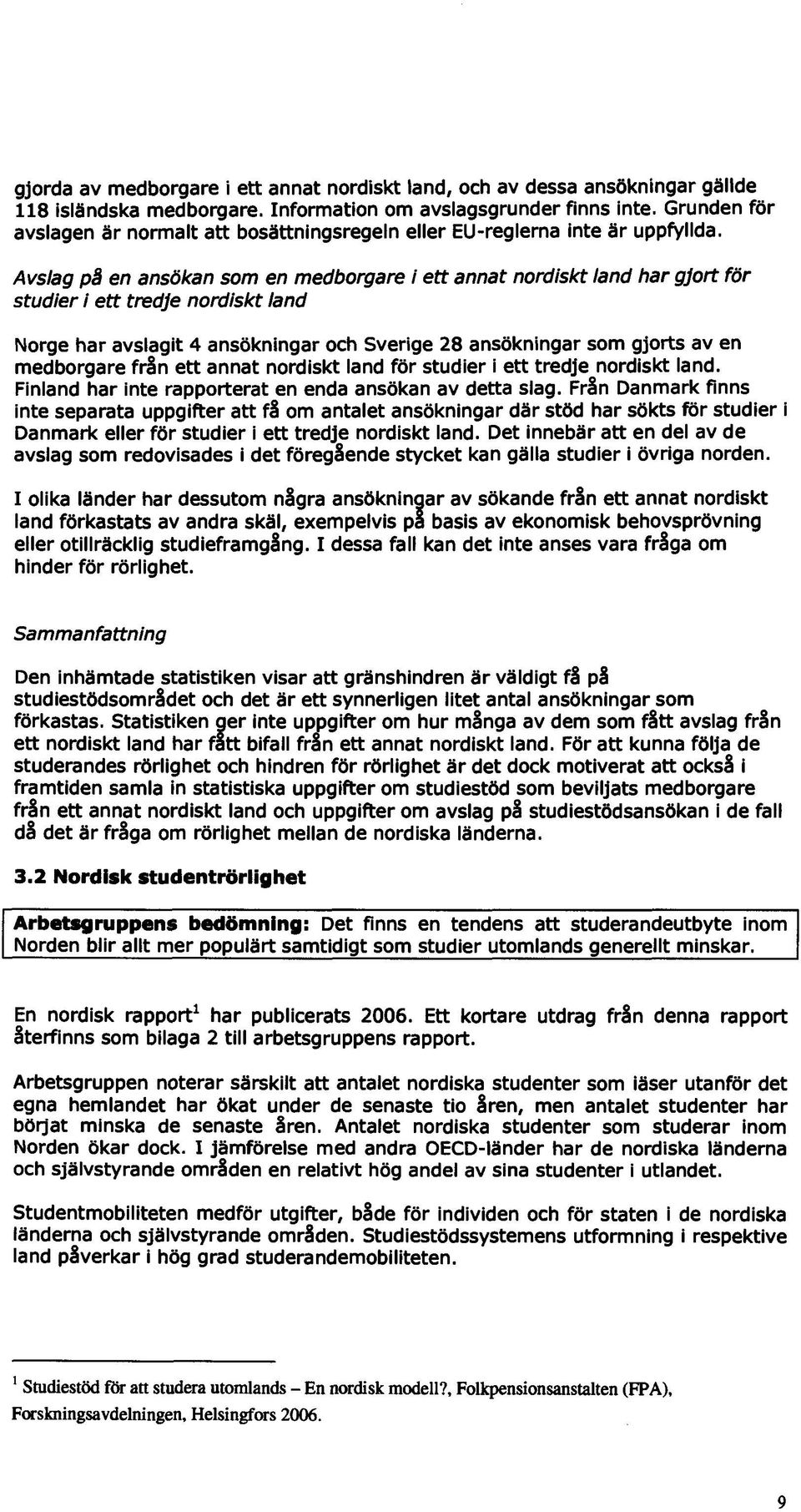 Avslag p en ansökan som en medborgare I ett annat nordiskt land har gjort för studier i ett tredje nordiskt land Norge har avslagit 4 ansökningar och Sverige 28 ansökningar som gjorts av en