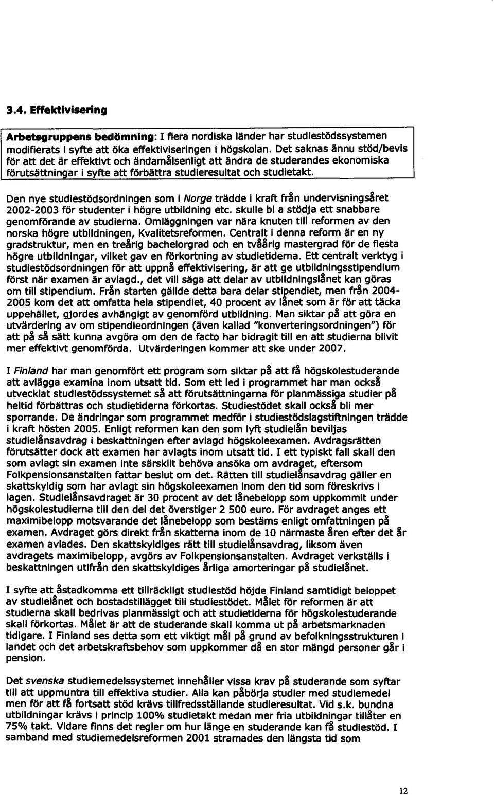 Den nye studiestödsordningen som i Norge tradde i kraft frln undervisningslret 2002-2003 för studenter i högre utbildning etc. skulle bl a stödja ett snabbare genomförande av studierna.