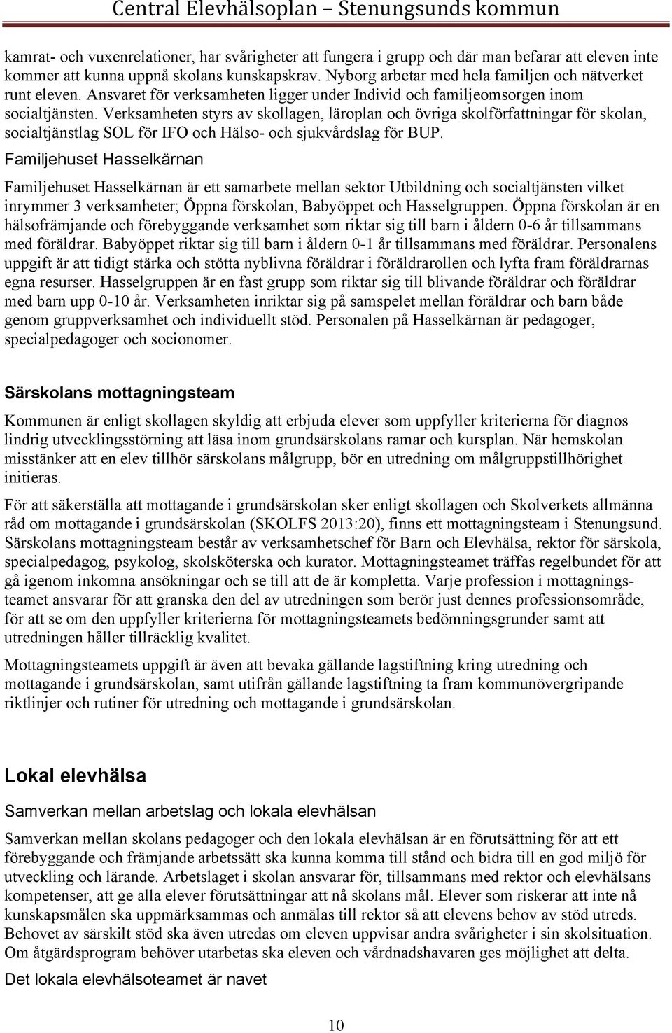 Verksamheten styrs av skollagen, läroplan och övriga skolförfattningar för skolan, socialtjänstlag SOL för IFO och Hälso- och sjukvårdslag för BUP.