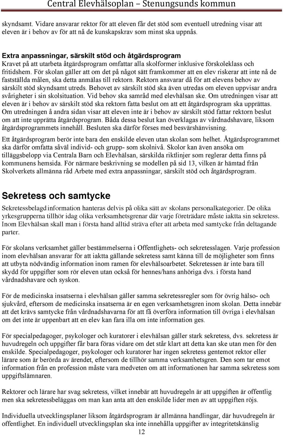 För skolan gäller att om det på något sätt framkommer att en elev riskerar att inte nå de fastställda målen, ska detta anmälas till rektorn.