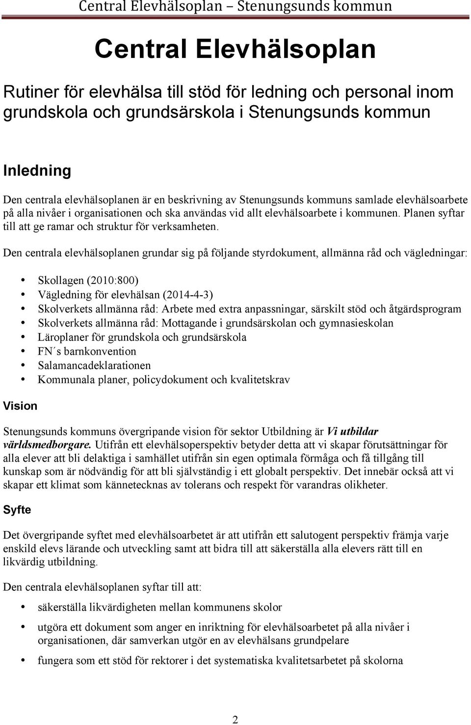 Den centrala elevhälsoplanen grundar sig på följande styrdokument, allmänna råd och vägledningar: Skollagen (2010:800) Vägledning för elevhälsan (2014-4-3) Skolverkets allmänna råd: Arbete med extra