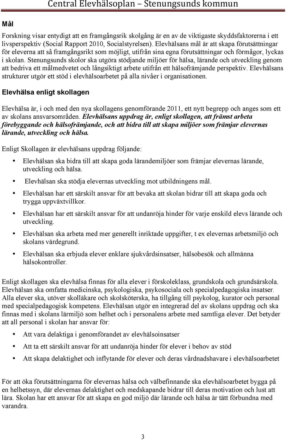 Stenungsunds skolor ska utgöra stödjande miljöer för hälsa, lärande och utveckling genom att bedriva ett målmedvetet och långsiktigt arbete utifrån ett hälsofrämjande perspektiv.