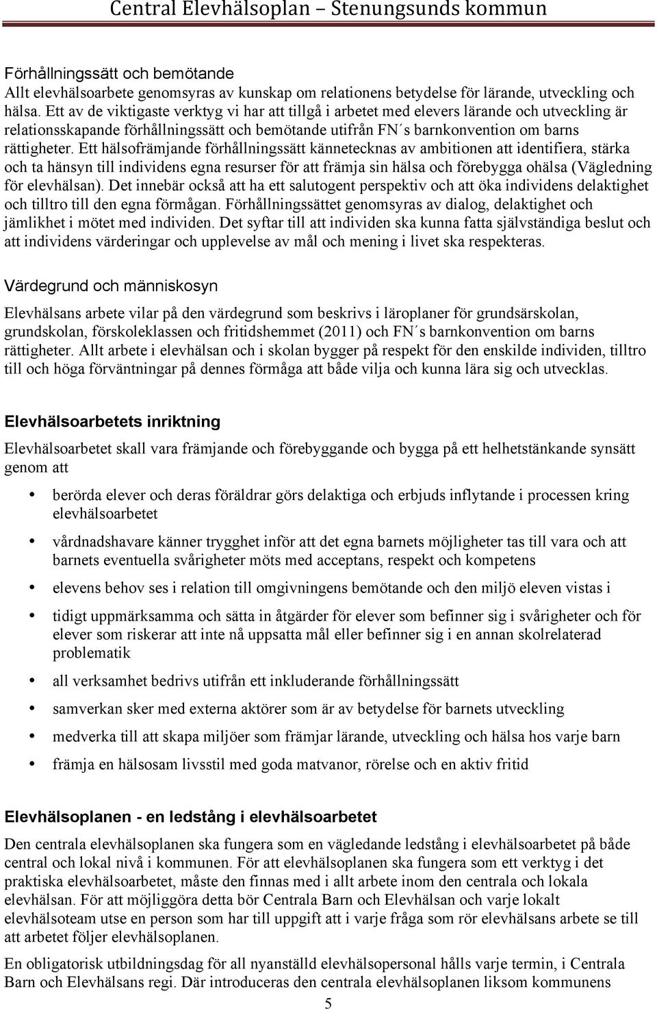 Ett hälsofrämjande förhållningssätt kännetecknas av ambitionen att identifiera, stärka och ta hänsyn till individens egna resurser för att främja sin hälsa och förebygga ohälsa (Vägledning för