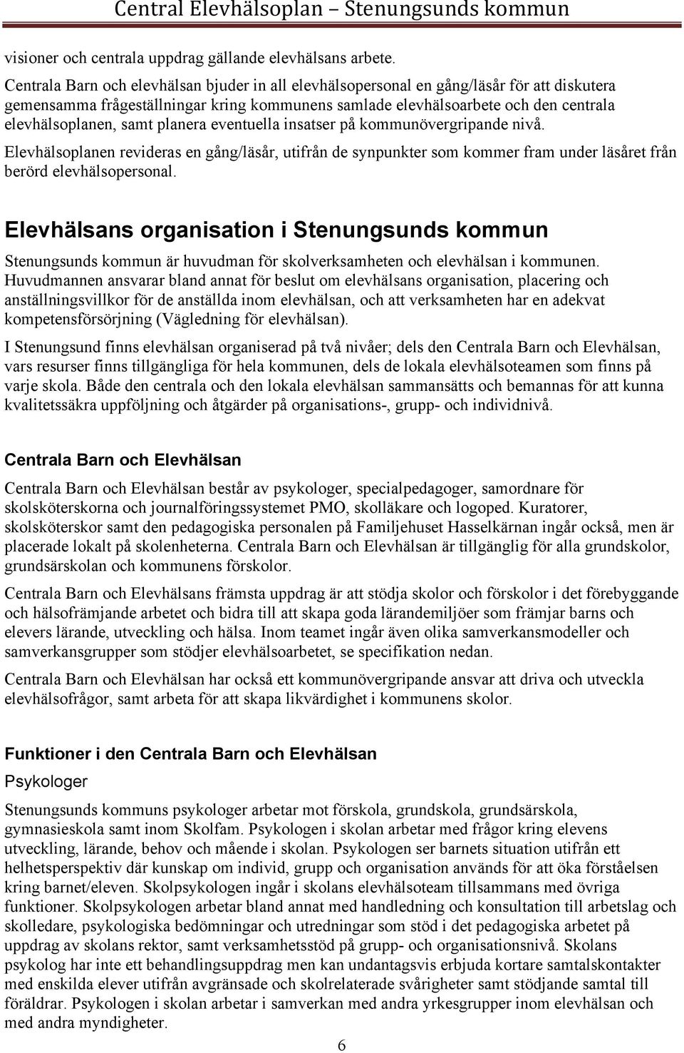 planera eventuella insatser på kommunövergripande nivå. Elevhälsoplanen revideras en gång/läsår, utifrån de synpunkter som kommer fram under läsåret från berörd elevhälsopersonal.