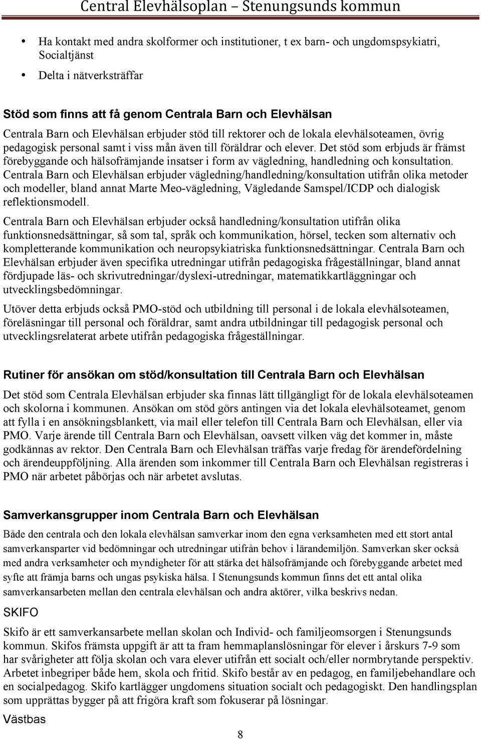 Det stöd som erbjuds är främst förebyggande och hälsofrämjande insatser i form av vägledning, handledning och konsultation.