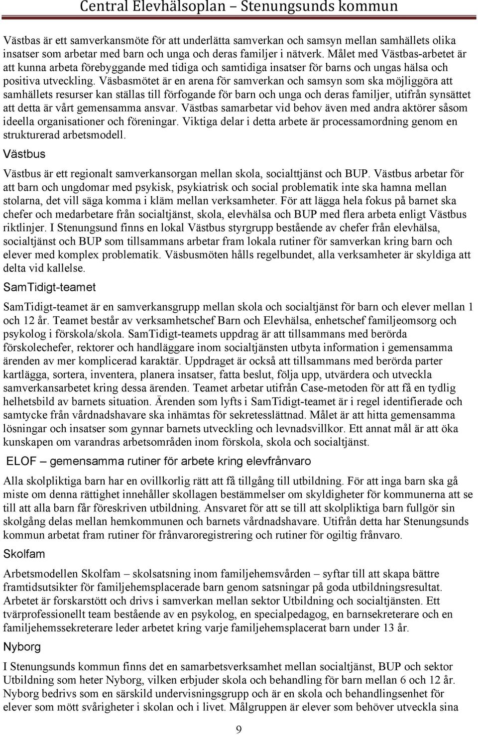 Väsbasmötet är en arena för samverkan och samsyn som ska möjliggöra att samhällets resurser kan ställas till förfogande för barn och unga och deras familjer, utifrån synsättet att detta är vårt