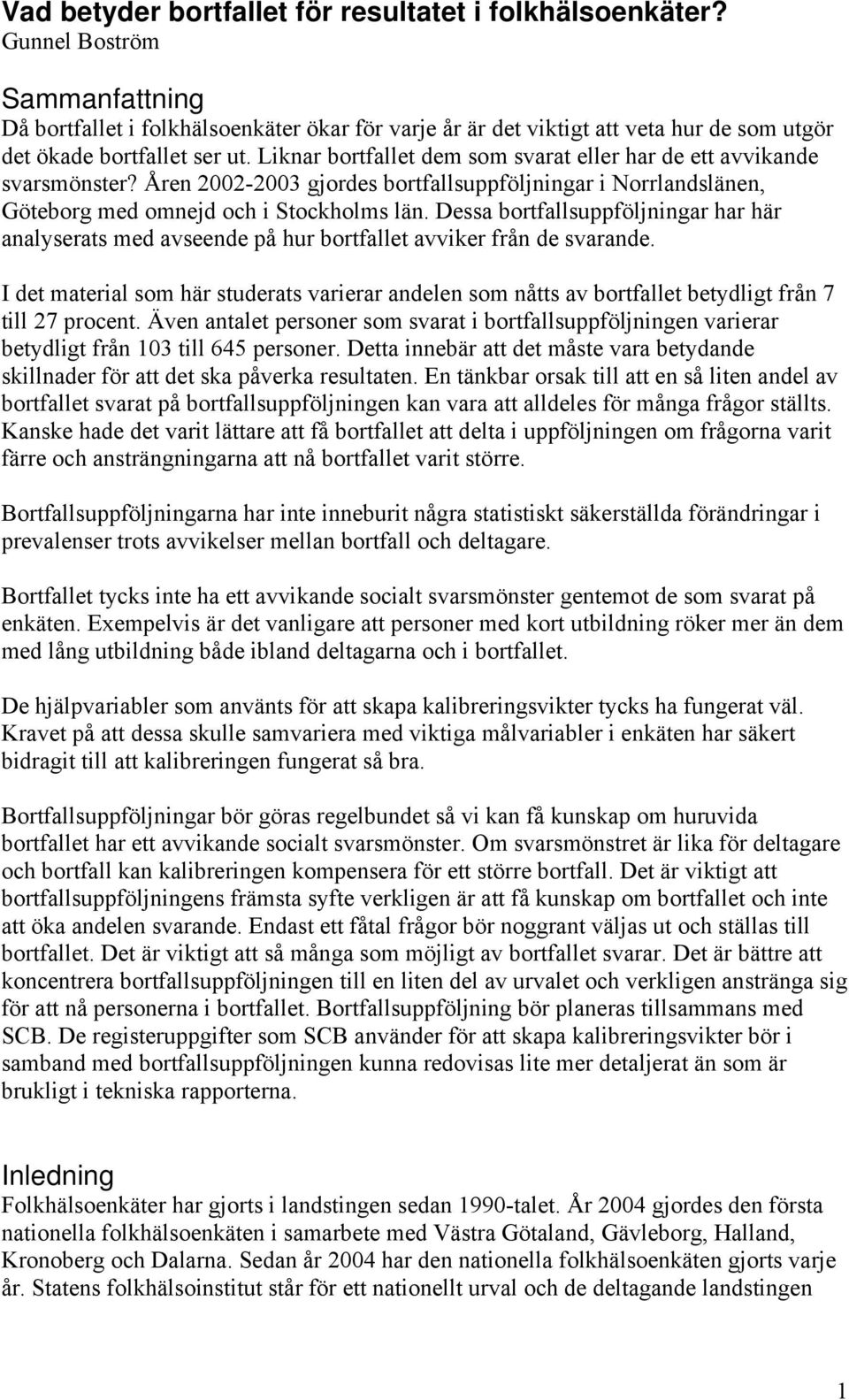 Liknar bortfallet dem som svarat eller har de ett avvikande svarsmönster? Åren 2223 gjordes bortfallsuppföljningar i Norrlandslänen, Göteborg med omnejd och i Stockholms län.