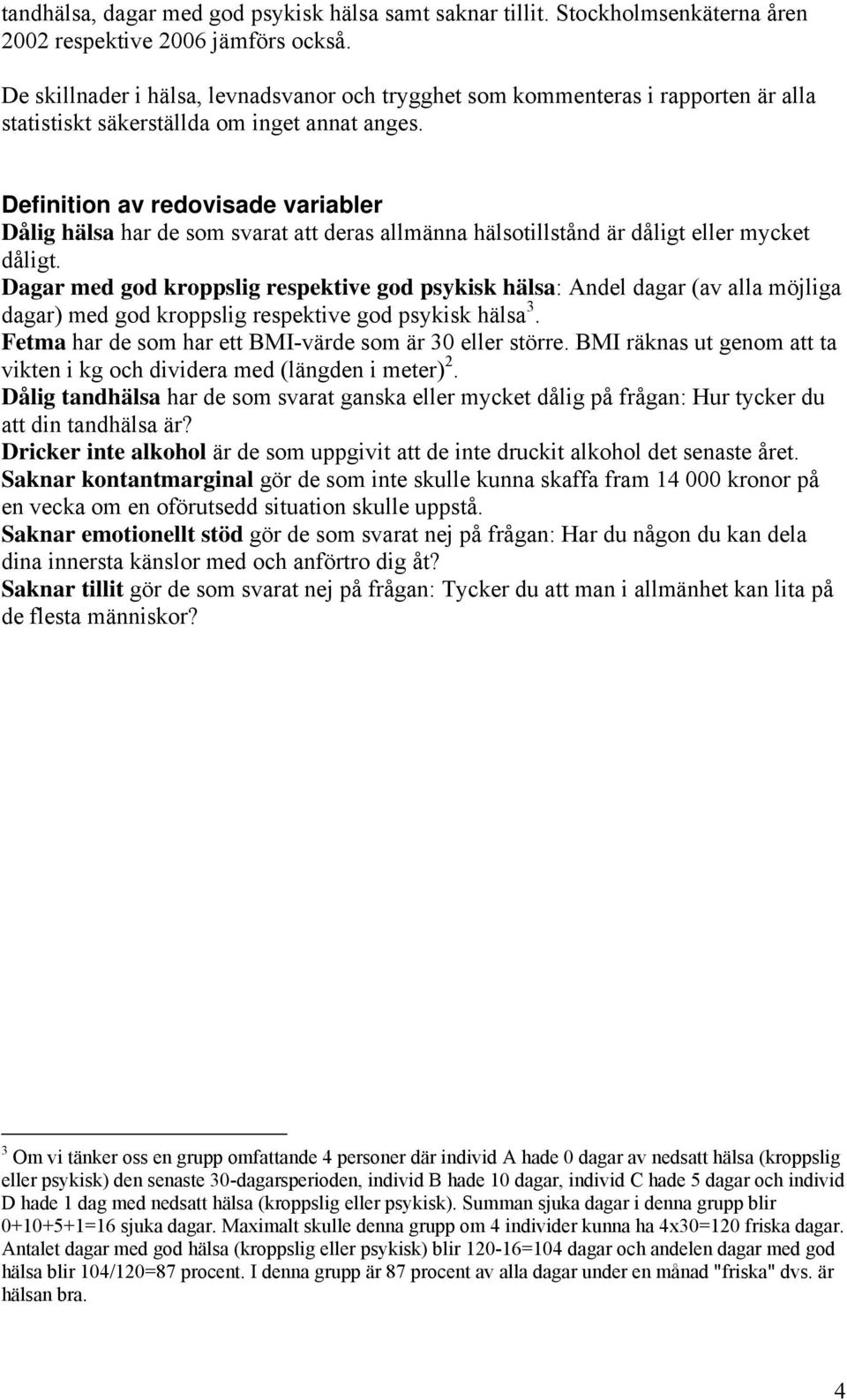 Definition av redovisade variabler Dålig hälsa har de som svarat att deras allmänna hälsotillstånd är dåligt eller mycket dåligt.