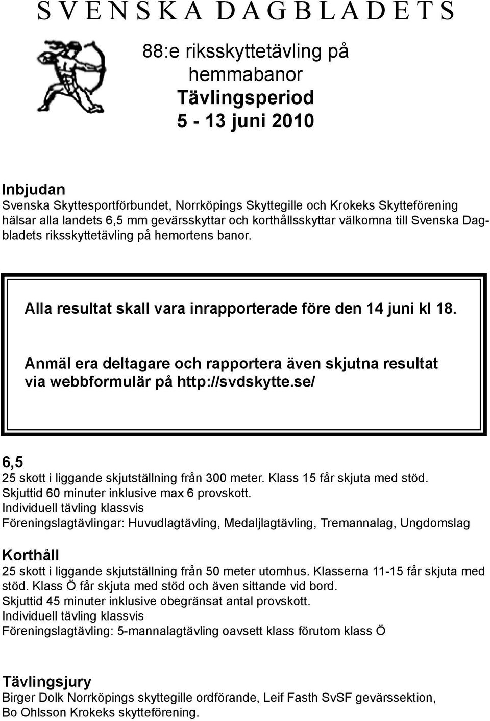 Anmäl era deltagare och rapportera även skjutna resultat via webbformulär på http://svdskytte.se/ 6,5 25 skott i liggande skjutställning från 300 meter. Klass 15 får skjuta med stöd.