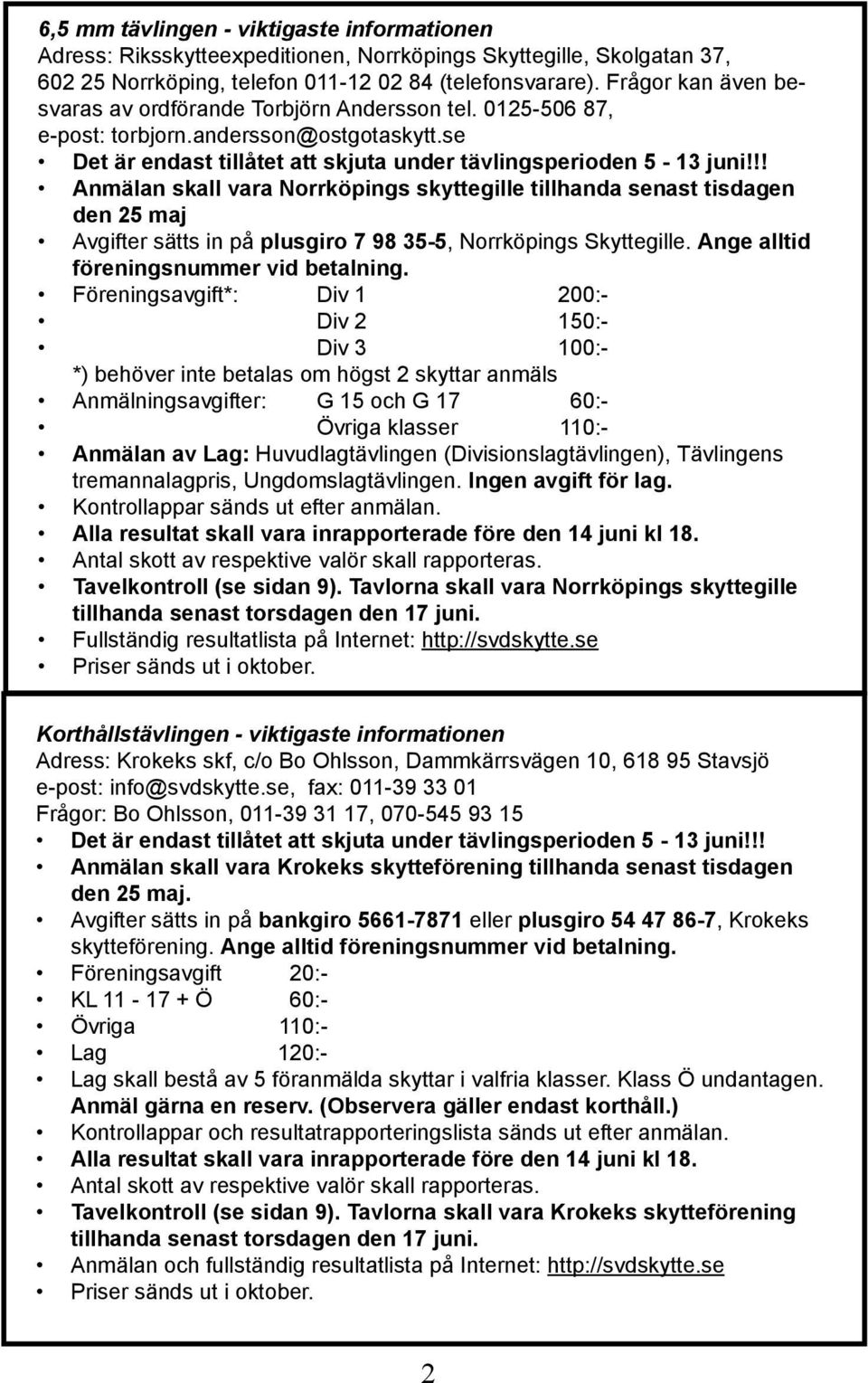 !! Anmälan skall vara Norrköpings skyttegille tillhanda senast tisdagen den 25 maj Avgifter sätts in på plusgiro 7 98 35-5, Norrköpings Skyttegille. Ange alltid föreningsnummer vid betalning.