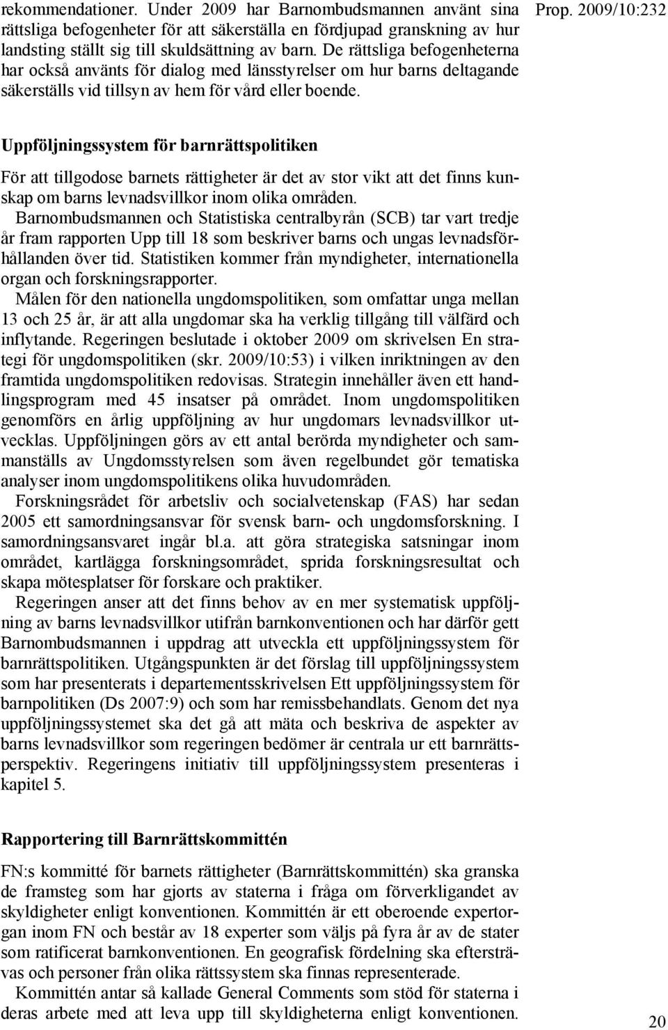 Uppföljningssystem för barnrättspolitiken För att tillgodose barnets rättigheter är det av stor vikt att det finns kunskap om barns levnadsvillkor inom olika områden.