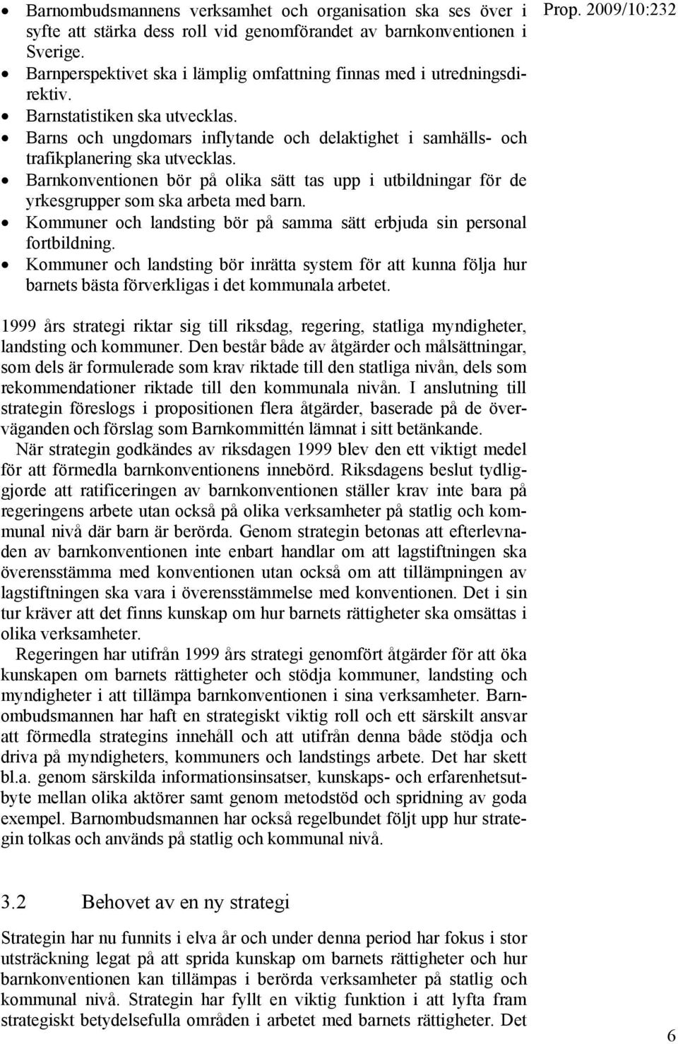 Barnkonventionen bör på olika sätt tas upp i utbildningar för de yrkesgrupper som ska arbeta med barn. Kommuner och landsting bör på samma sätt erbjuda sin personal fortbildning.