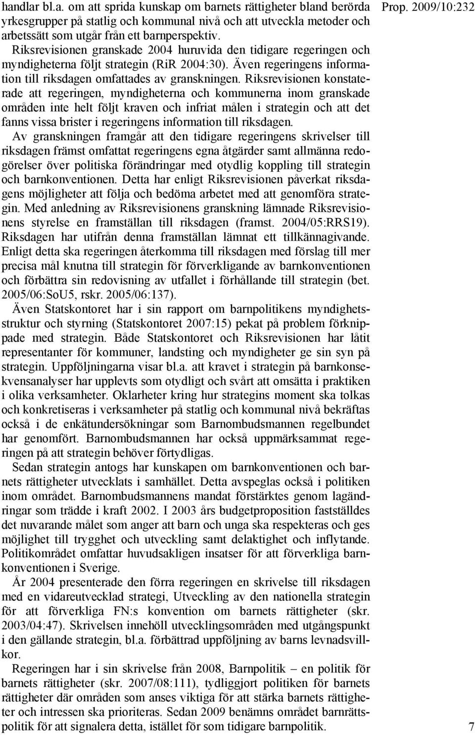 Riksrevisionen konstaterade att regeringen, myndigheterna och kommunerna inom granskade områden inte helt följt kraven och infriat målen i strategin och att det fanns vissa brister i regeringens