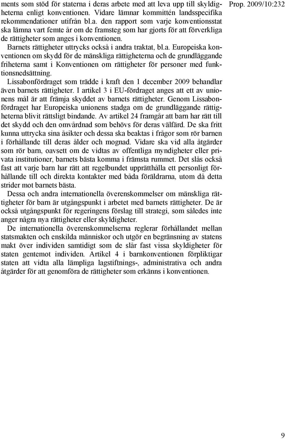 Lissabonfördraget som trädde i kraft den 1 december 2009 behandlar även barnets rättigheter. I artikel 3 i EU-fördraget anges att ett av unionens mål är att främja skyddet av barnets rättigheter.