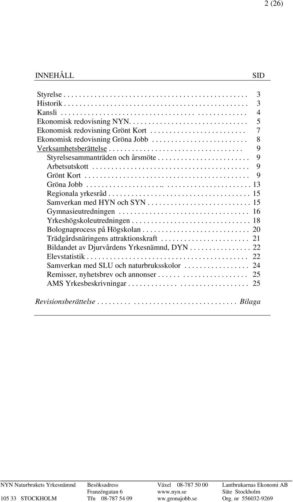 .................................. 9 Styrelsesammanträden och årsmöte........................ 9 Arbetsutskott......................................... 9 Grönt Kort........................................... 9 Gröna Jobb.