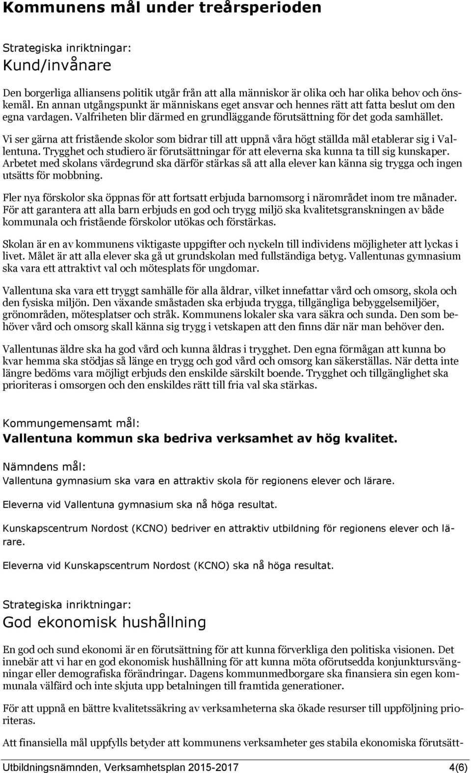 Vi ser gärna att fristående skolor som bidrar till att uppnå våra högt ställda mål etablerar sig i Vallentuna.